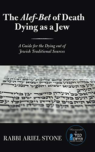 The Alef-Bet of Death Dying as a Jew: A Guide for the Dying out of Jewish Traditional Sources