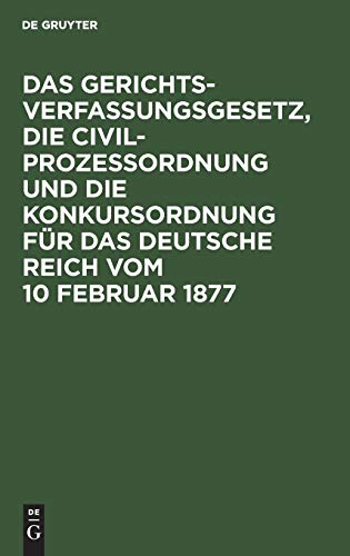 Das Gerichtsverfassungsgesetz, die Civilprozessordnung und die Konkursordnung für das Deutsche Reich vom 10 Februar 1877: Mit Sachregister