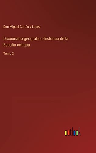 Diccionario geografico-historico de la España antigua: Tomo 3