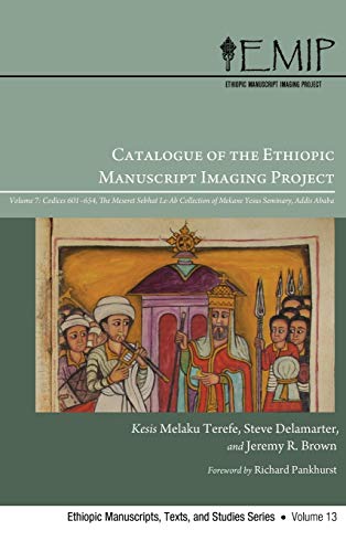 Catalogue of the Ethiopic Manuscript Imaging Project: Volume 7, Codices 601--654. the Meseret Sebhat Le-AB Collection of Mekane Yesus Seminary, Addis ... Manuscripts, Texts, and Studies, Band 13)