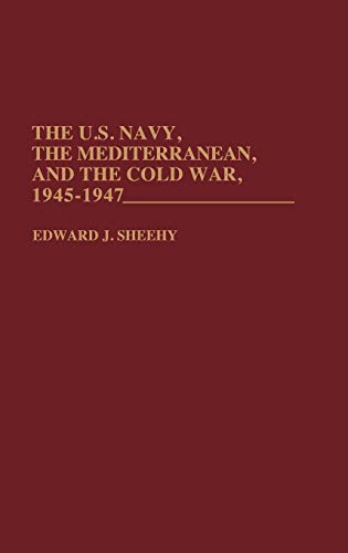 The U.S. Navy, the Mediterranean, and the Cold War, 1945-1947 (Contributions in Military Studies)