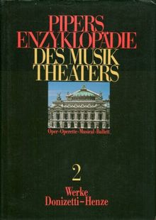 Pipers Enzyklopädie des Musiktheaters. Oper - Operette - Musical - Ballett. Pflichtfortsetzung: Pipers Enzyklopädie des Musiktheaters, 6 Bde. u. 1 Registerbd., Bd.2, Werke Donizetti - Henze