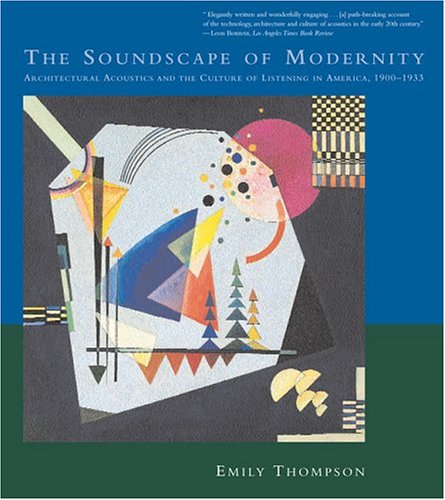 Emily Thompson The Soundscape Of Modernity, Architectural Acoustics And The Culture Of Listening In America, 1900--1933