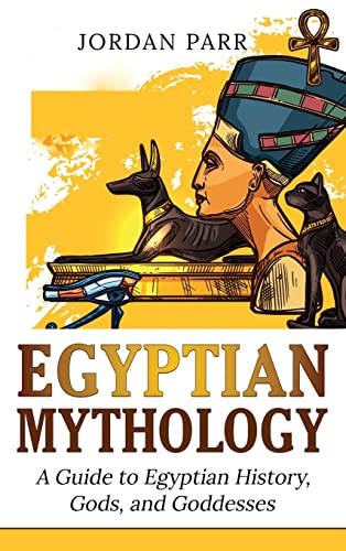 Egyptian Mythology: A Guide to Egyptian History, Gods, and Goddesses