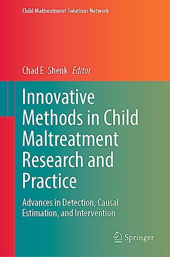 Innovative Methods in Child Maltreatment Research and Practice: Advances in Detection, Causal Estimation, and Intervention (Child Maltreatment Solutions Network)