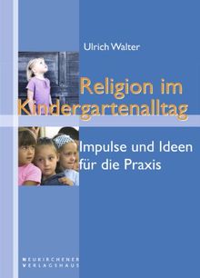 Religion im Kindergartenalltag: Impulse und Ideen für die Praxis in Evangelischen Tageseinrichtungen