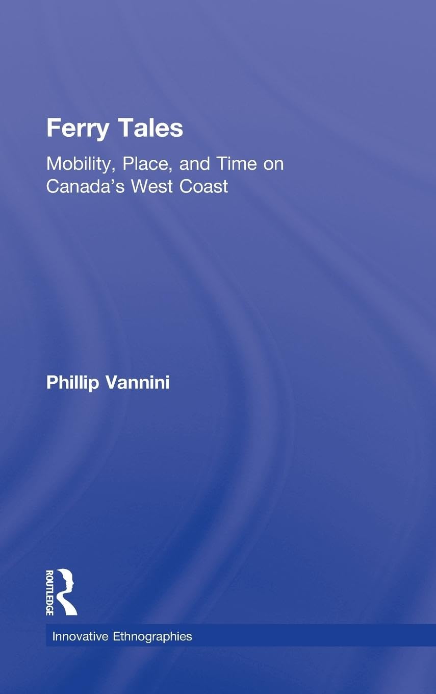 Ferry Tales: Mobility, Place, and Time on Canada's West Coast (Innovative Ethnographies)