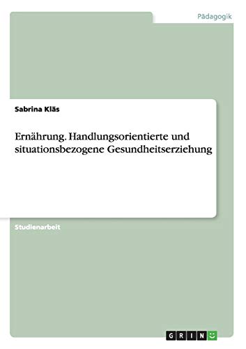 Ernährung. Handlungsorientierte und situationsbezogene Gesundheitserziehung