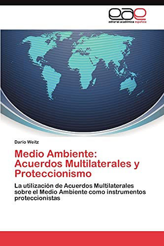 Medio Ambiente: Acuerdos Multilaterales y Proteccionismo: La utilización de Acuerdos Multilaterales sobre el Medio Ambiente como instrumentos proteccionistas