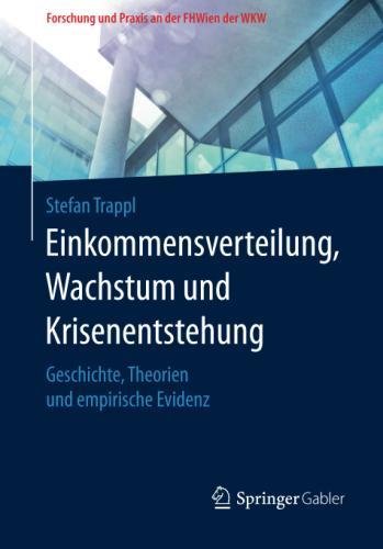 Einkommensverteilung, Wachstum und Krisenentstehung: Geschichte, Theorien und empirische Evidenz (Forschung und Praxis an der FHWien der WKW)