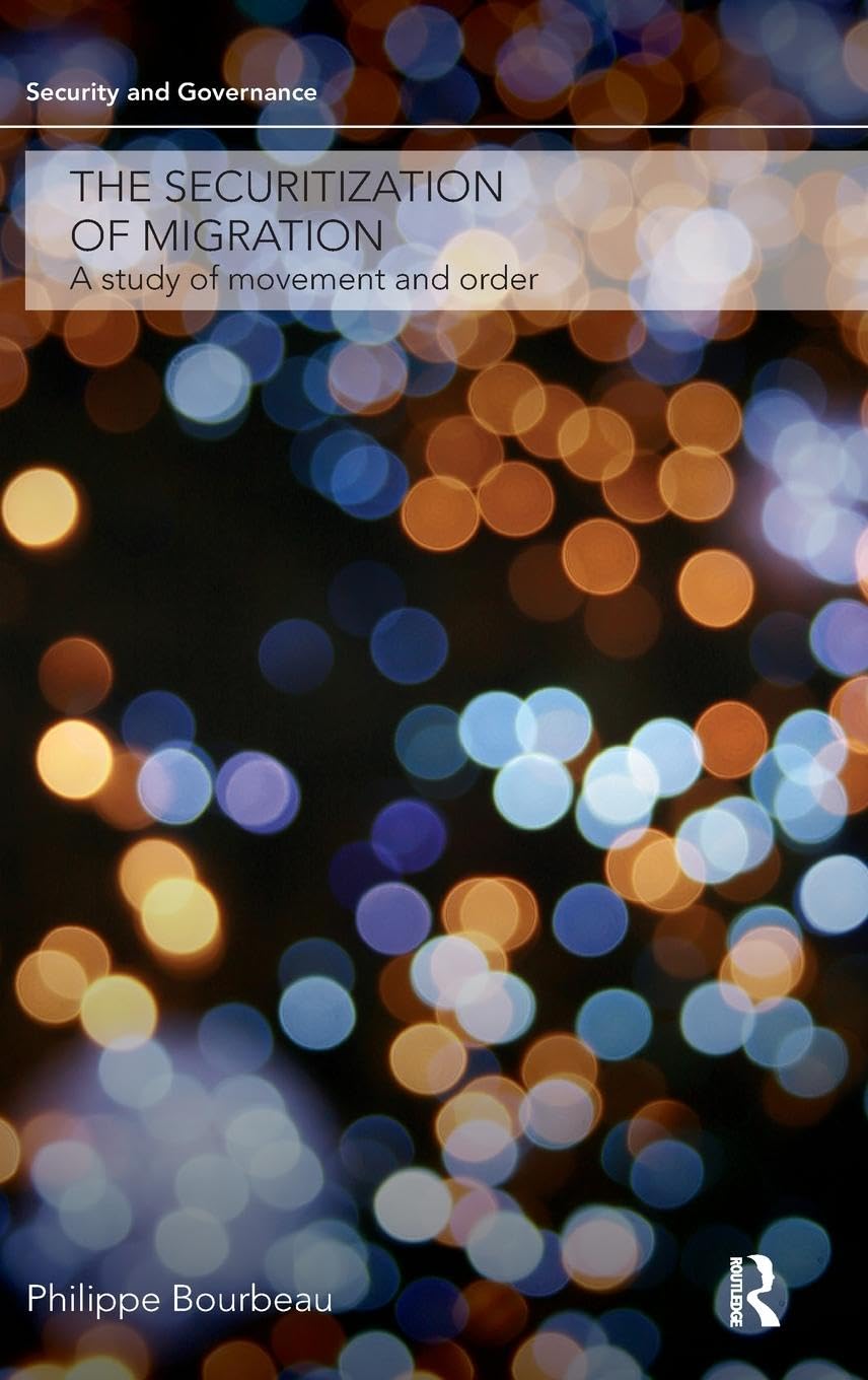 The Securitization of Migration: A Study of Movement and Order (Security and Governance Series)