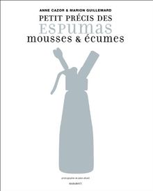 Petit précis des espumas, mousses & écumes : 9 techniques pour comprendre, 64 recettes pour tester