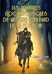 Les aventures rocambolesques de messire Guilbaud de la Fourche