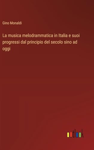 La musica melodrammatica in Italia e suoi progressi dal principio del secolo sino ad oggi