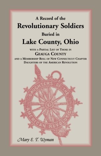 A Record of the Revolutionary Soldiers Buried in Lake County, Ohio, with a parti