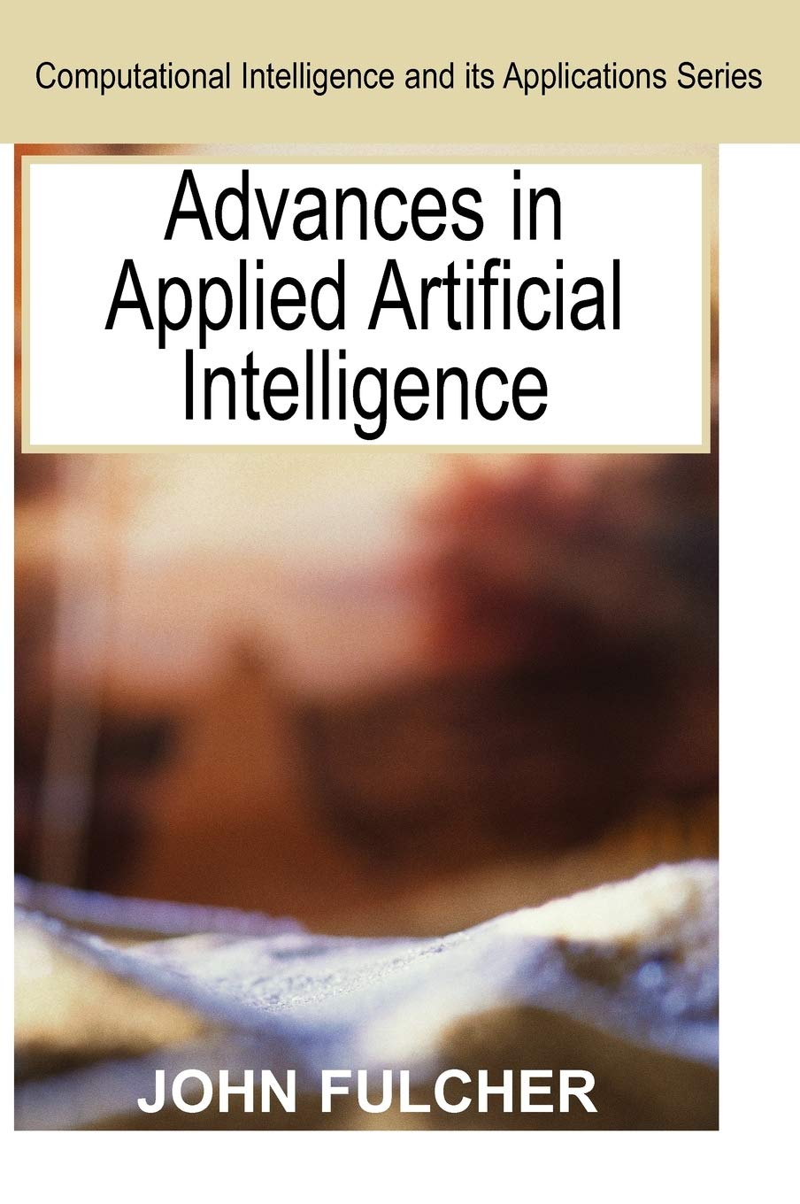 Advances in Applied Artificial Intelligence (Computational Intelligence And Its Applications)