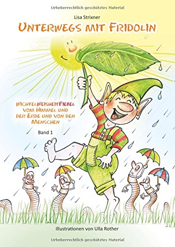 Unterwegs mit Fridolin Band 1: WichtelWeisheitsFibel vom Himmel und der Erde und von den Menschen