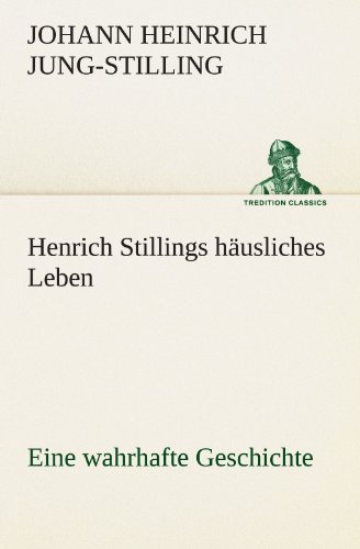 Henrich Stillings häusliches Leben: Eine wahrhafte Geschichte (TREDITION CLASSICS)