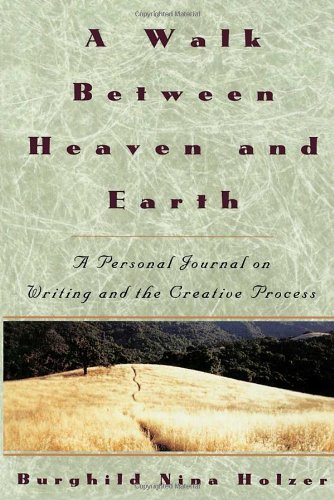A Walk Between Heaven and Earth: A Personal Journal on Writing and the Creative Process