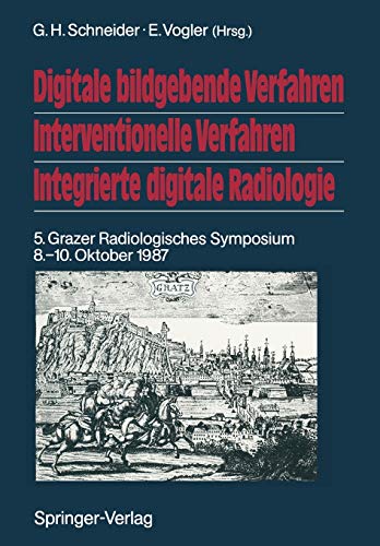 Digitale bildgebende Verfahren Interventionelle Verfahren Integrierte digitale Radiologie: 5. Grazer Radiologisches Symposium 8.–10. Oktober 1987