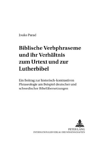 Biblische Verbphraseme und ihr Verhältnis zum Urtext und zur Lutherbibel: Ein Beitrag zur historisch-kontrastiven Phraseologie am Beispiel deutscher ... (Finnische Beiträge zur Germanistik)