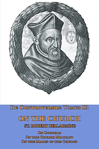 Bellarmine, St. Robert De Controversiis Tomus Iii On The Church, Containing On Councils, On The Church Militant, And On The Marks Of The Church