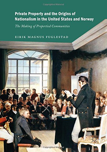 Private Property and the Origins of Nationalism in the United States and Norway: The Making of Propertied Communities