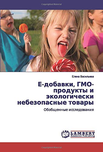 Е-добавки, ГМО-продукты и экологически небезопасные товары: Обобщенные исследования: Obobschennye issledowaniq