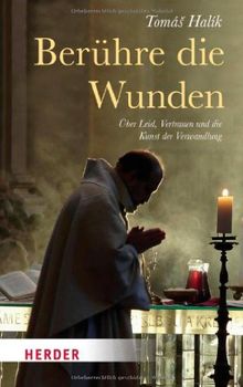 Berühre die Wunden: Über Leid, Vertrauen und die Kunst der Verwandlung