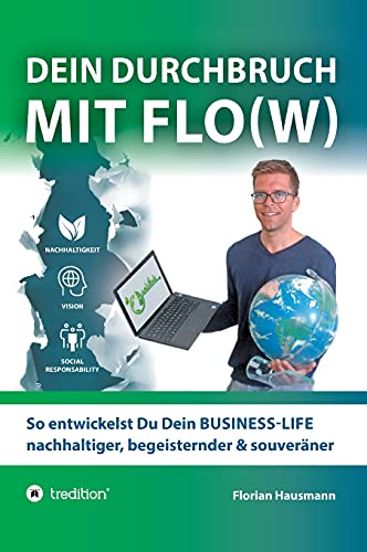 Dein Durchbruch mit Flo(w): So entwickelst Du Dein BUSINESS-LIFE nachhaltiger, begeisternder & souveräner