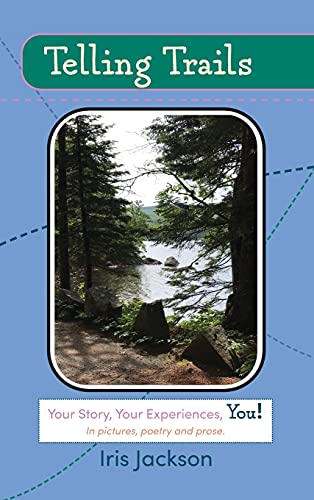 Telling Trails: Your Story, Your Experiences, You! In pictures, poetry, and prose