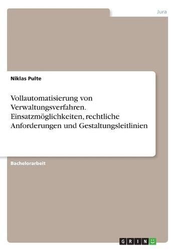 Vollautomatisierung von Verwaltungsverfahren. Einsatzmöglichkeiten, rechtliche Anforderungen und Gestaltungsleitlinien