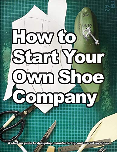 Wade Motawi How To Start Your Own Shoe Company, A Start-up Guide To Designing, Manufacturing, And Marketing Shoes. (How Shoes Are Made, Band 4)