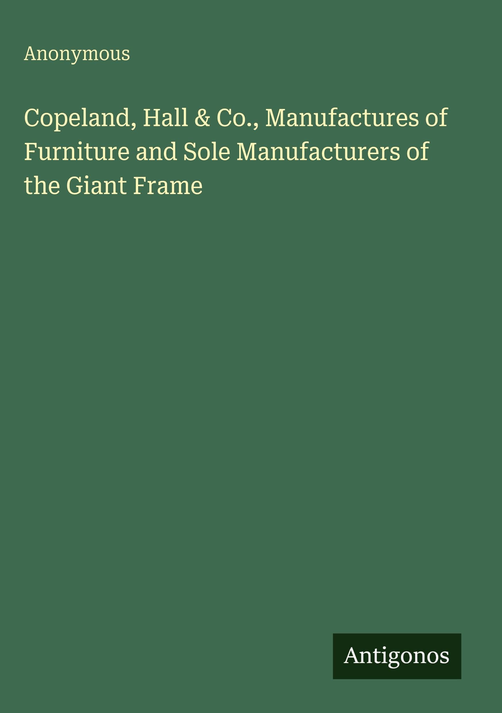 Copeland, Hall & Co., Manufactures of Furniture and Sole Manufacturers of the Giant Frame