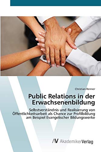 Public Relations in der Erwachsenenbildung: Selbstverständnis und Realisierung von Öffentlichkeitsarbeit als Chance zur Profilbildung am Beispiel Evangelischer Bildungswerke