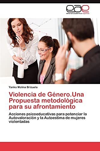 Violencia de Género.Una Propuesta metodológica para su afrontamiento: Acciones psicoeducativas para potenciar la Autovaloración y la Autoestima de mujeres violentadas
