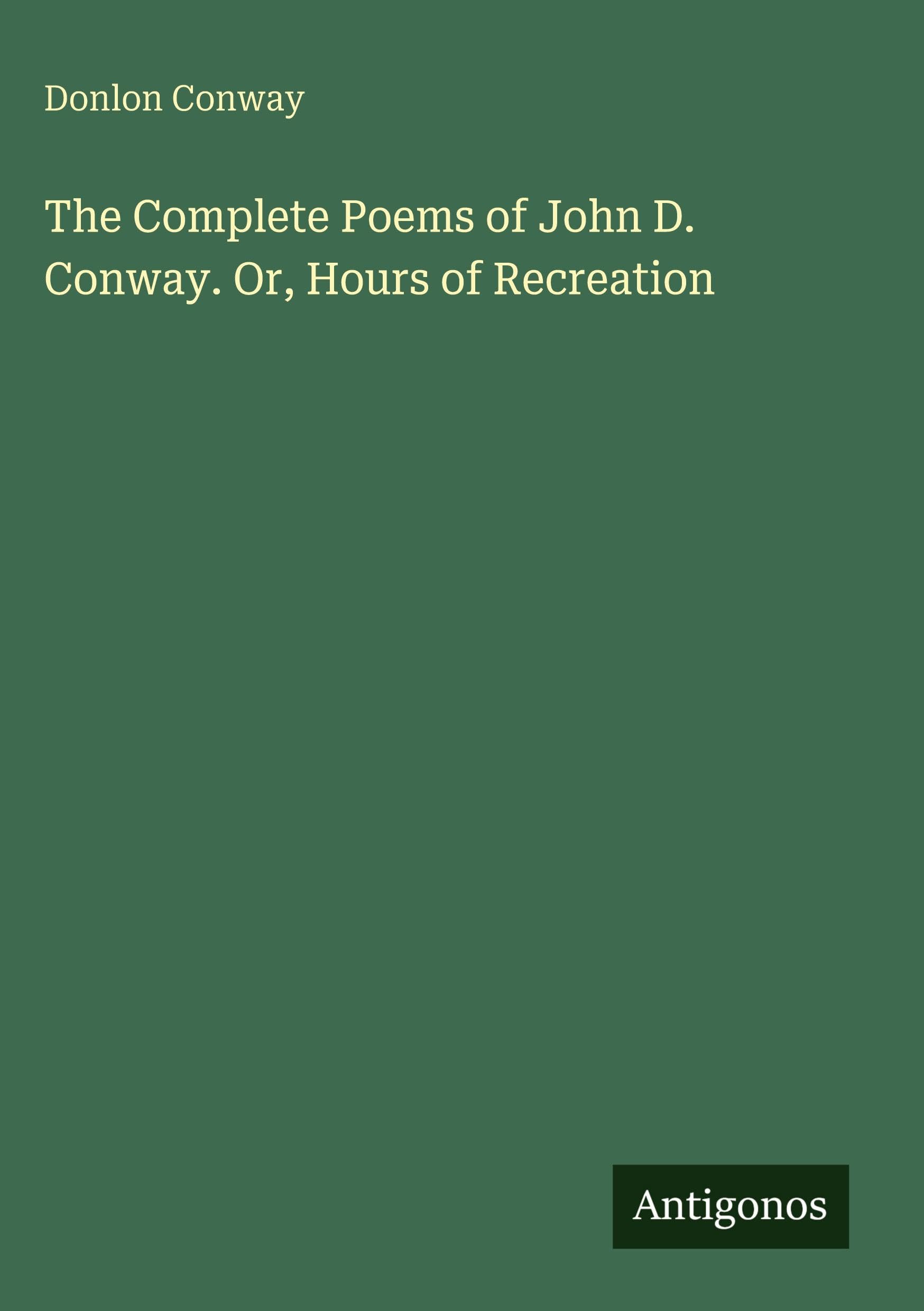 The Complete Poems of John D. Conway. Or, Hours of Recreation
