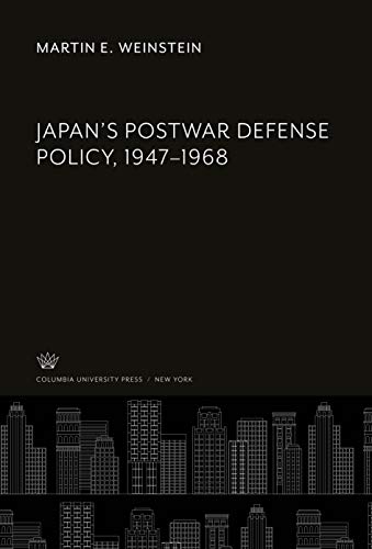 Japan'S Postwar Defense Policy, 1947-1968