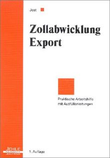 Zollabwicklung Export. Praktische Arbeitshilfe mit Ausfüllanleitungen