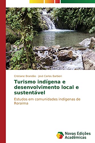 Turismo indígena e desenvolvimento local e sustentável: Estudos em comunidades indígenas de Roraima