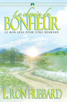 Le chemin du bonheur : le bon sens pour être heureux