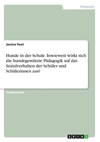 Hunde in der Schule. Inwieweit wirkt sich die hundegestützte Pädagogik auf das Sozialverhalten der Schüler und Schülerinnen aus?
