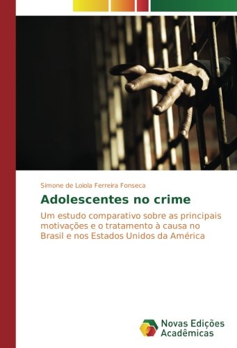 Adolescentes no crime: Um estudo comparativo sobre as principais motivações e o tratamento à causa no Brasil e nos Estados Unidos da América