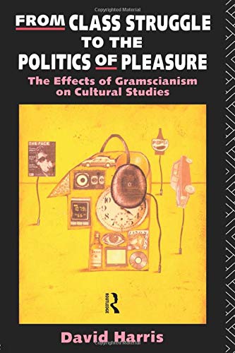 From Class Struggle to the Politics of Pleasure: The Effects of Gramscianism on Cultural Studies (Fallen Leaf Ref Books in Music; 21)