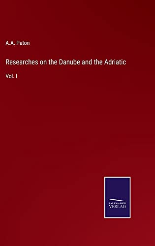 Researches on the Danube and the Adriatic: Vol. I