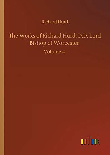 The Works of Richard Hurd, D.D. Lord Bishop of Worcester: Volume 4
