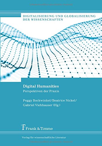 Digital Humanities: Perspektiven der Praxis (Digitalisierung und Globalisierung der Wissenschaften/Digitization and Globalization of Sciences)