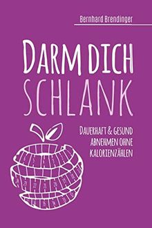 Darm dich schlank: Dauerhaft & gesund abnehmen ohne Kalorienzählen