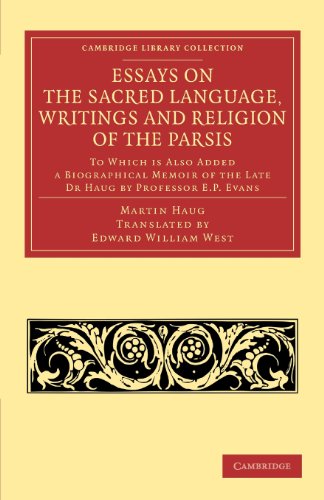 Essays on the Sacred Language, Writings and Religion of the Parsis: To Which Is Also Added A Biographical Memoir Of The Late Dr Haug By Professor E. P. Evans (Cambridge Library Collection - Religion)