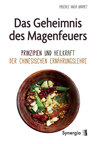 Das Geheimnis des Magenfeuers: Prinzipien und Heilkraft der Chinesischen Ernährungslehre